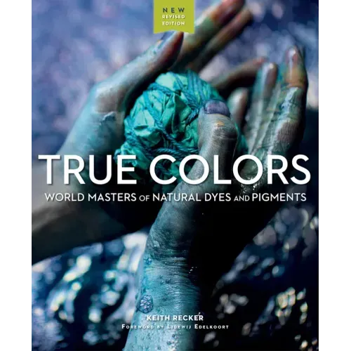 True Colors, 2nd Edition: World Masters of Natural Dyes and Pigments