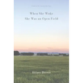 When She Woke She Was an Open Field