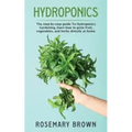 hydroponics: The step-by-step guide To Hydroponics Gardening, learn how to grow fruit, vegetables and herbs directly at home.
