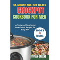 30-Minute One-Pot Meals crockpot cookbook for men: 30 Tasty and Nourishing Slow Cooker Recipes for Busy Men