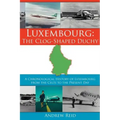 Luxembourg: The Clog-Shaped Duchy: A Chronological History of Luxembourg from the Celts to the Present Day