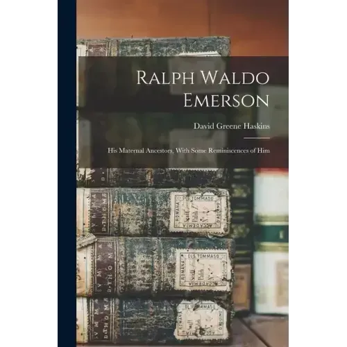 Ralph Waldo Emerson: His Maternal Ancestors, With Some Reminiscences of Him