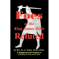 Foes of the King James Bible Refuted