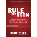 Rule the Room: A Unique, Practical and Comprehensive Guide to Making a Successful Presentation