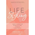 Life Styling: Simple Steps for Mums to Find Style & Confidence (Gift for Mom, Parisian Chic, Italian Style Fashion Beauty)