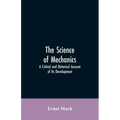 The Science of Mechanics: A Critical and Historical Account of Its Development