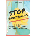 Stop Sabotaging: A 31-Day DBT Challenge to Change Your Life