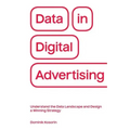 Data in Digital Advertising: Understand the Data Landscape and Design a Winning Strategy