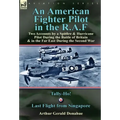 An American Fighter Pilot in the R.A.F: Two Accounts by a Spitfire and Hurricane Pilot During the Battle of Britain & in the Far East During the Secon