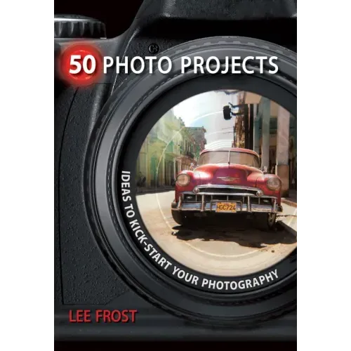 50 Photo Projects: Ideas to Kick-Start Your Photography
