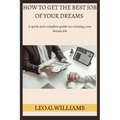How to Get the Best Job of Your Dreams: A quick and complete guide on winning your dream job