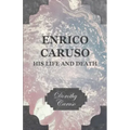 Enrico Caruso - His Life and Death