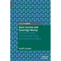 Basic Income and Sovereign Money: The Alternative to Economic Crisis and Austerity Policy