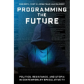Programming the Future: Politics, Resistance, and Utopia in Contemporary Speculative TV