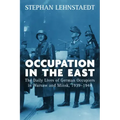 Occupation in the East: The Daily Lives of German Occupiers in Warsaw and Minsk, 1939-1944