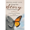 Change Your Story-Despite the Diagnosis: Living Well with Fibromyalgia and Other Mental Health Illness