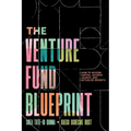 The Venture Fund Blueprint: How to Access Capital, Achieve Launch, and Actualize Growth