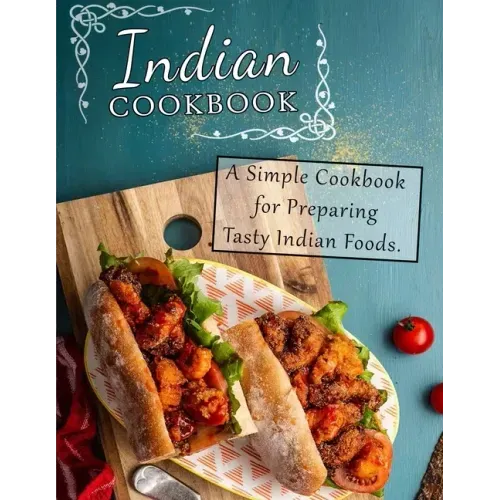 Indian Cookbook: A Simple Cookbook for Preparing Tasty Indian Foods