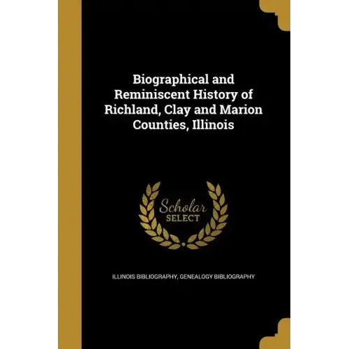 Biographical and Reminiscent History of Richland, Clay and Marion Counties, Illinois