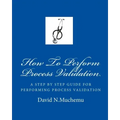 How To Perform Process Validation: A cGMP GUIDE FOR QUALITY ENGINEERS