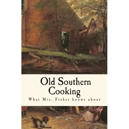 What Mrs. Fisher Knows about Old Southern Cooking