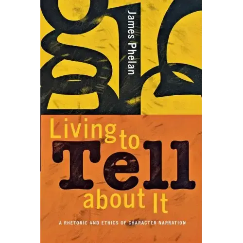 Living to Tell about It: A Rhetoric and Ethics of Character Narration