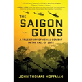 The Saigon Guns: A True Story of Aerial Combat in the Fall of 1972