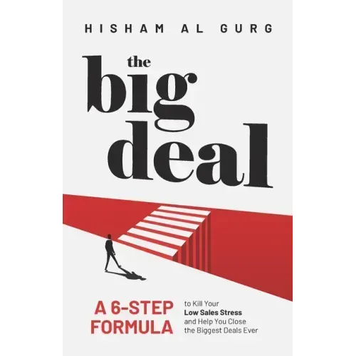 The Big Deal: A 6-Step Formula to Kill Your Low Sales Stress and Help You to Close the Biggest Deals Ever