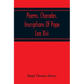 Poems, Charades, Inscriptions Of Pope Leo Xiii, Including The Revised Compositions Of His Early Life In Chronological Order