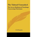 The Talmud Unmasked: The Secret Rabbinical Teachings Concerning Christians