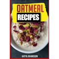 Oatmeal Recipes: Oatmeal Cookbook: 65 Most Amazing Oats Recipes & Oatmeal Diet Plan!