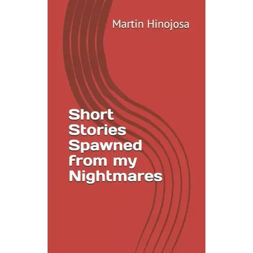 Short Stories Spawned from my Nightmares