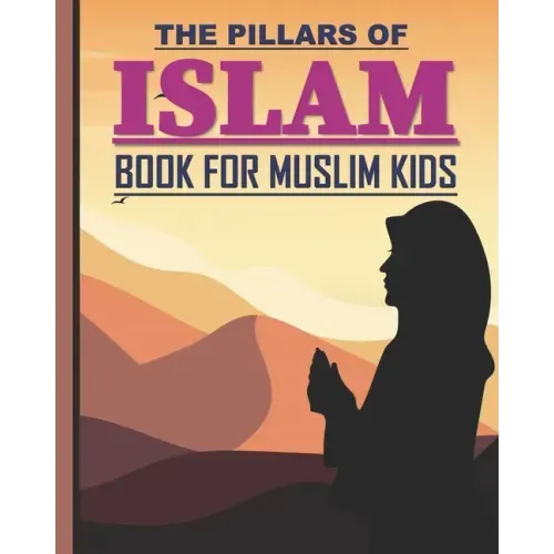 The Pillars of Islam: Book for Muslim Kids aged 7 years old and over