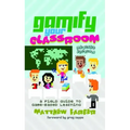 Gamify Your Classroom: A Field Guide to Game-Based Learning - Revised Edition
