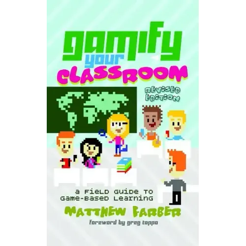 Gamify Your Classroom: A Field Guide to Game-Based Learning - Revised Edition