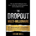 The Dropout Multi-Millionaire: 37 Business Lessons on How to Succeed in Business With No Money, No Education and No Clue