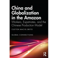 China and Globalization in the Amazon: Workers, Expatriates, and the Chinese Production Model