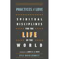 Practices of Love: Spiritual Disciplines for the Life of the World