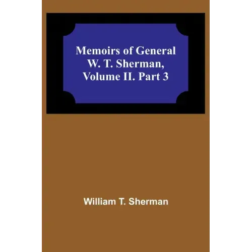 Memoirs of General W. T. Sherman, Volume II. Part 3