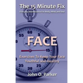 The 15 Minute Fix: FACE: Exercises To Keep Your Face Youthful and Healthy