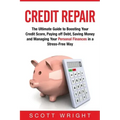 Credit Repair: The Ultimate Guide to Boosting Your Credit Score, Paying off Debt, Saving Money and Managing Your Personal Finances in a Stress-Free Wa