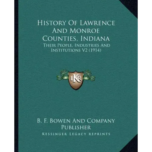 History Of Lawrence And Monroe Counties, Indiana: Their People, Industries And Institutions V2 (1914)