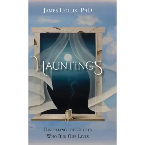 Hauntings - Dispelling the Ghosts Who Run Our Lives