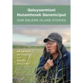Qaluyaarmiuni Nunamtenek Qanemciput / Our Nelson Island Stories