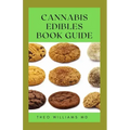 Cannabis Edibles Book Guide: The Ultimate Guide To Cannabis Edibles, Sweet And Savoury Recipes & Cooking With Marijuana