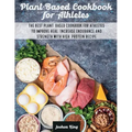 Plant-Based Cookbook for Athletes: The Best Plant-Based Cookbook For Athletes To Improve Heal, Increase Endurance and Strength With High-Protein Recip