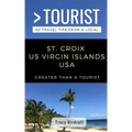 Greater Than a Tourist-St. Croix Us Virgin Islands USA: 50 Travel Tips from a Local