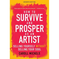 How to Survive and Prosper as an Artist: Selling Yourself Without Selling Your Soul (Seventh Edition)