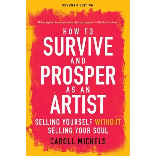 How to Survive and Prosper as an Artist: Selling Yourself Without Selling Your Soul (Seventh Edition)
