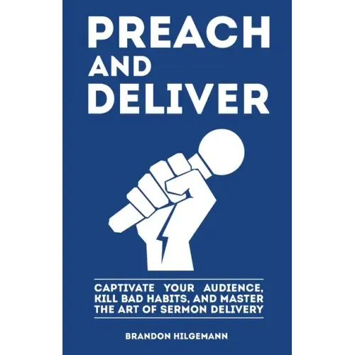Preach and Deliver: Captivate Your Audience, Kill Bad Habits, and Master the Art